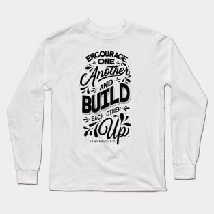 Encourage one another and build each other up. 1 Thessalonians 5:11 Long Sleeve T-Shirt